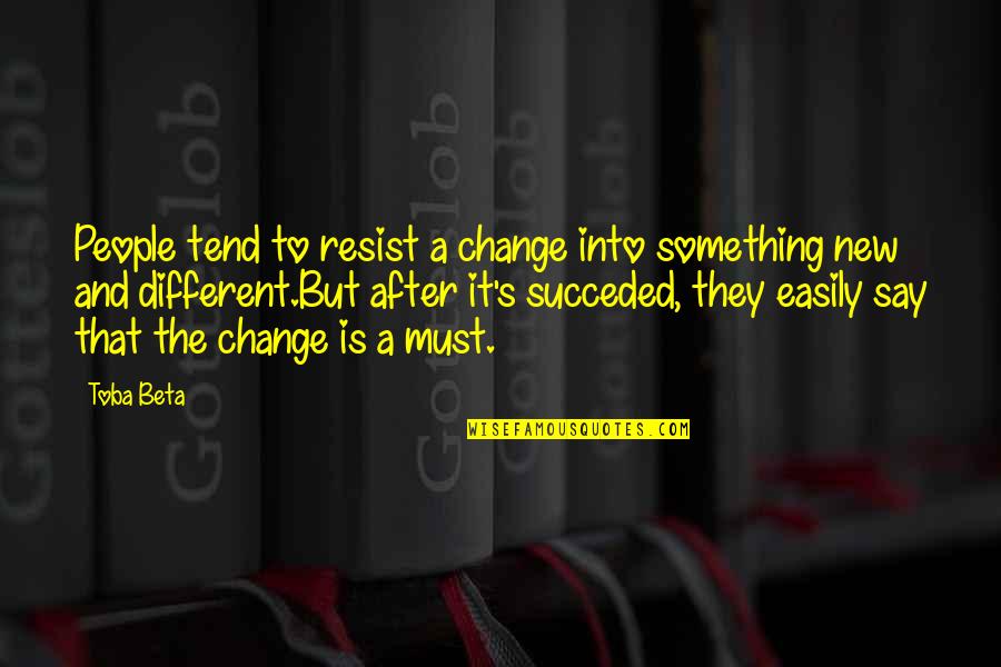 Toba's Quotes By Toba Beta: People tend to resist a change into something
