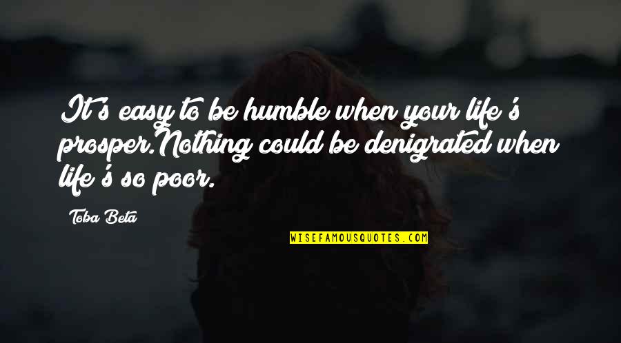 Toba's Quotes By Toba Beta: It's easy to be humble when your life's