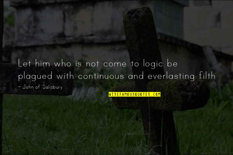 Tobat D Quotes By John Of Salisbury: Let him who is not come to logic