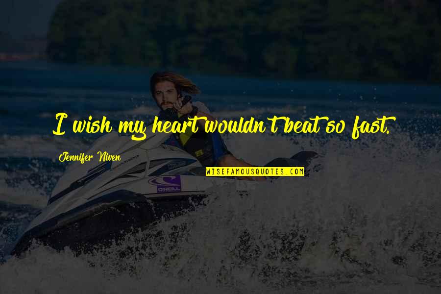 Tobback Quotes By Jennifer Niven: I wish my heart wouldn't beat so fast.
