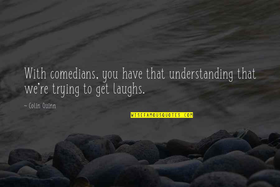Tobbells Quotes By Colin Quinn: With comedians, you have that understanding that we're