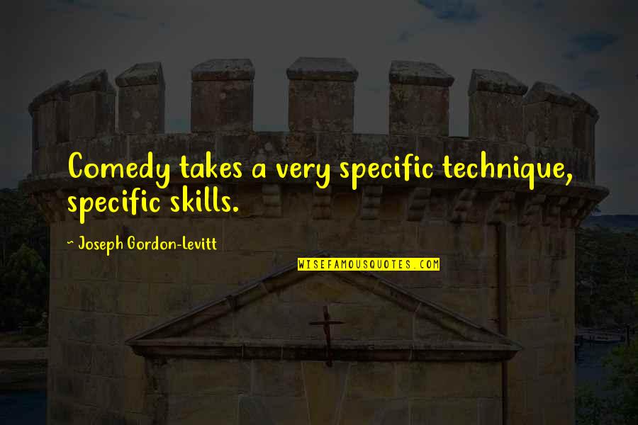 Tobbells Quotes By Joseph Gordon-Levitt: Comedy takes a very specific technique, specific skills. Tobbells Quotes By Joseph Gordon-Levitt: Comedy takes a very specific technique, specific skills.