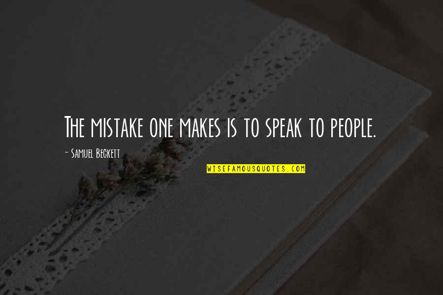 Tobe Quotes By Samuel Beckett: The mistake one makes is to speak to