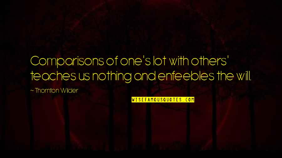 Tobechukwu Onwuhara Quotes By Thornton Wilder: Comparisons of one's lot with others' teaches us