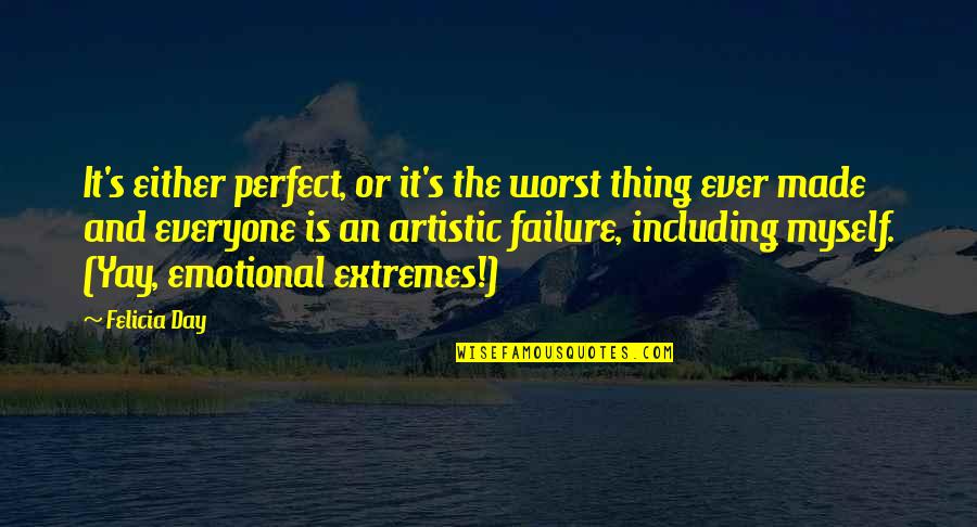 Tobegin Quotes By Felicia Day: It's either perfect, or it's the worst thing Tobegin Quotes By Felicia Day: It's either perfect, or it's the worst thing