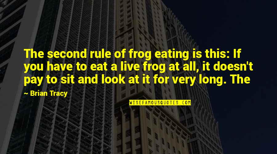 Tobela Quotes By Brian Tracy: The second rule of frog eating is this: Tobela Quotes By Brian Tracy: The second rule of frog eating is this: