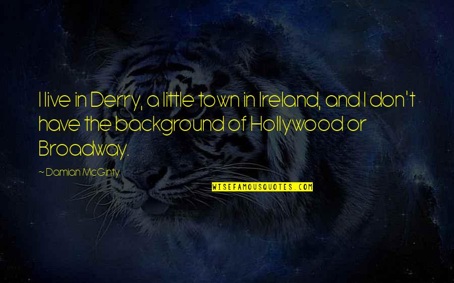 Tobet Quotes By Damian McGinty: I live in Derry, a little town in Tobet Quotes By Damian McGinty: I live in Derry, a little town in
