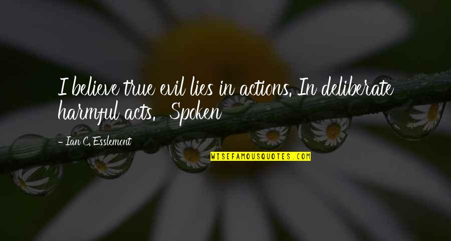 Tobet Quotes By Ian C. Esslemont: I believe true evil lies in actions. In Tobet Quotes By Ian C. Esslemont: I believe true evil lies in actions. In