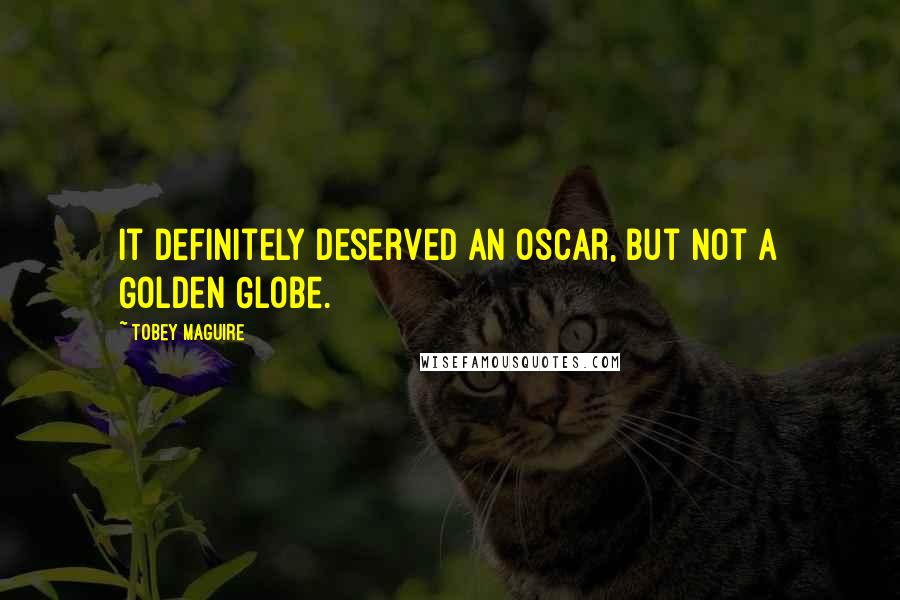 Tobey Maguire quotes: It definitely deserved an Oscar, but not a Golden Globe.