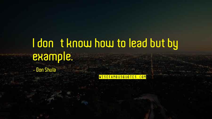 Tobey's Quotes By Don Shula: I don't know how to lead but by Tobey's Quotes By Don Shula: I don't know how to lead but by
