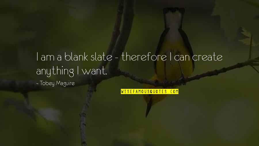 Tobey's Quotes By Tobey Maguire: I am a blank slate - therefore I Tobey's Quotes By Tobey Maguire: I am a blank slate - therefore I