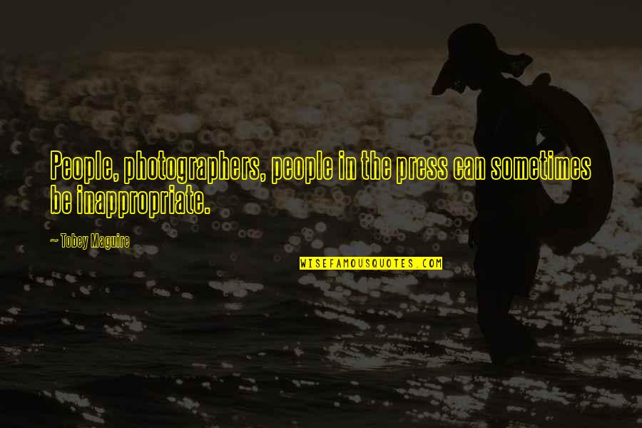 Tobey's Quotes By Tobey Maguire: People, photographers, people in the press can sometimes