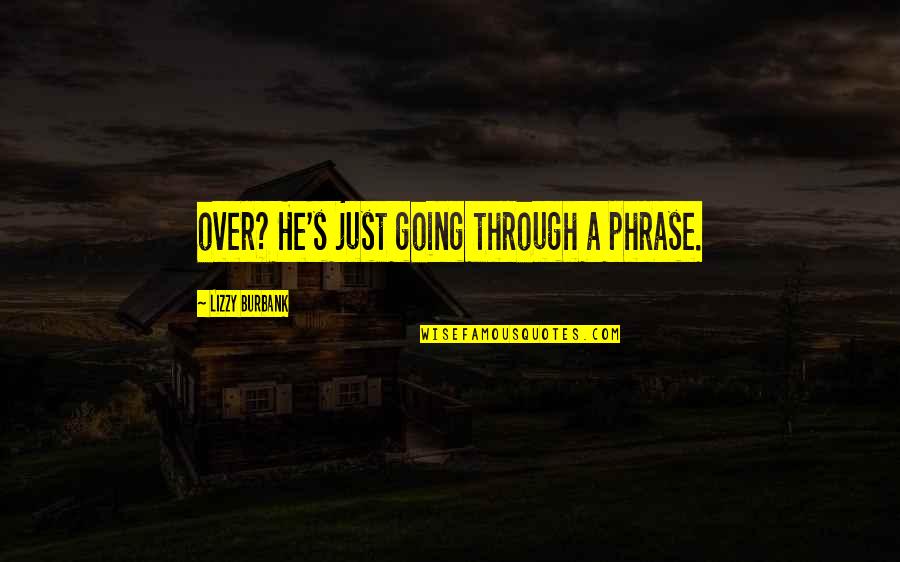 Tobeyscarsale Quotes By Lizzy Burbank: over? He's just going through a phrase. Tobeyscarsale Quotes By Lizzy Burbank: over? He's just going through a phrase.