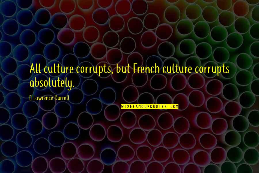 Tobi Akatsuki Quotes By Lawrence Durrell: All culture corrupts, but French culture corrupts absolutely.