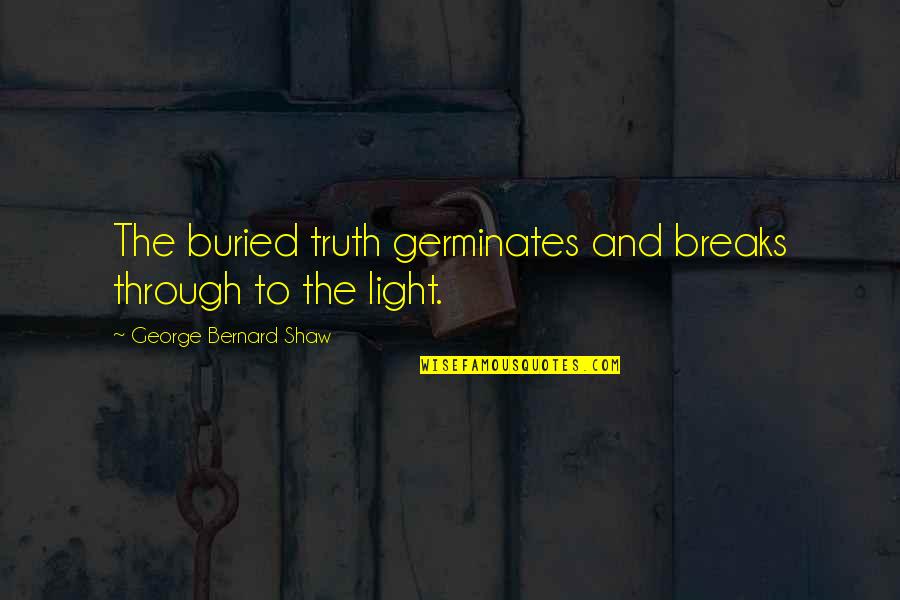 Tobi Obito Quotes By George Bernard Shaw: The buried truth germinates and breaks through to Tobi Obito Quotes By George Bernard Shaw: The buried truth germinates and breaks through to