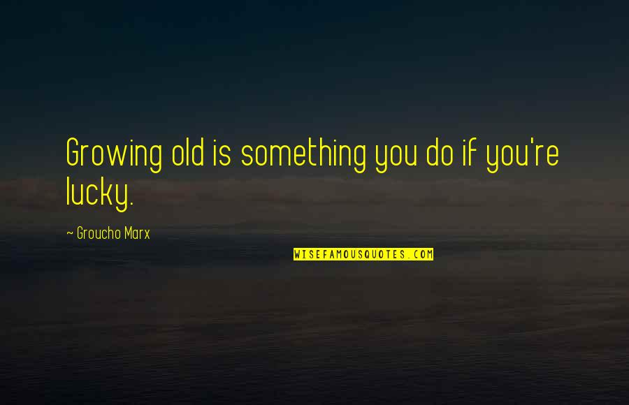 Tobi Obito Quotes By Groucho Marx: Growing old is something you do if you're Tobi Obito Quotes By Groucho Marx: Growing old is something you do if you're