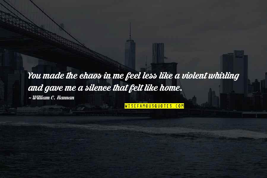 Tobi Uchiha Quotes By William C. Hannan: You made the chaos in me feel less Tobi Uchiha Quotes By William C. Hannan: You made the chaos in me feel less