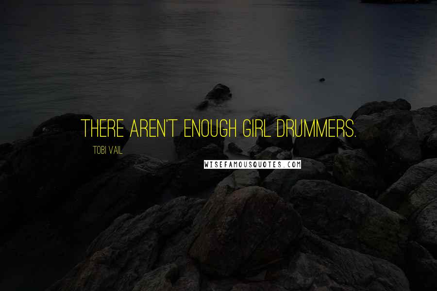 Tobi Vail quotes: There aren't enough girl drummers.