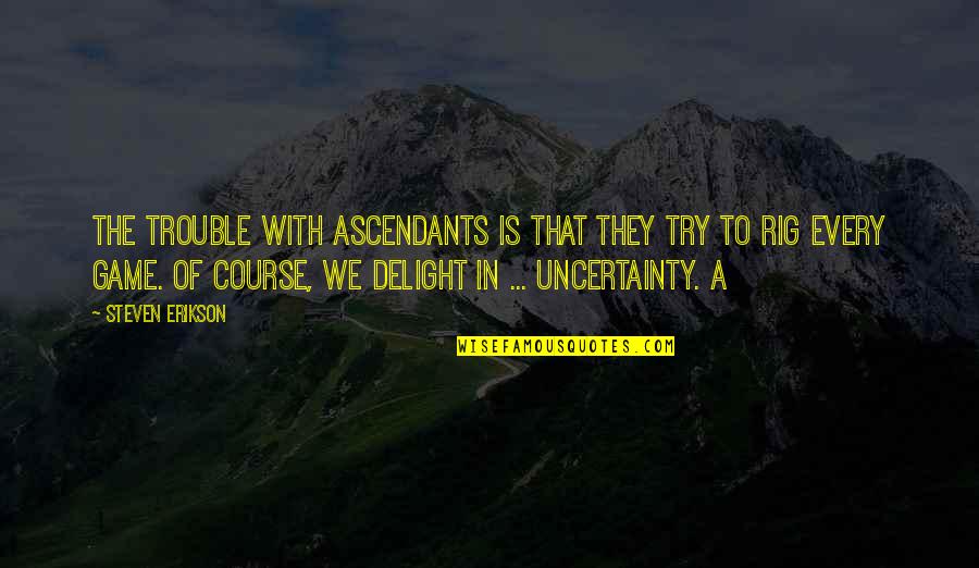 Tobi Vail Quotes By Steven Erikson: The trouble with Ascendants is that they try Tobi Vail Quotes By Steven Erikson: The trouble with Ascendants is that they try