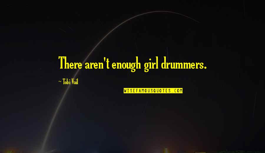 Tobi Vail Quotes By Tobi Vail: There aren't enough girl drummers. Tobi Vail Quotes By Tobi Vail: There aren't enough girl drummers.