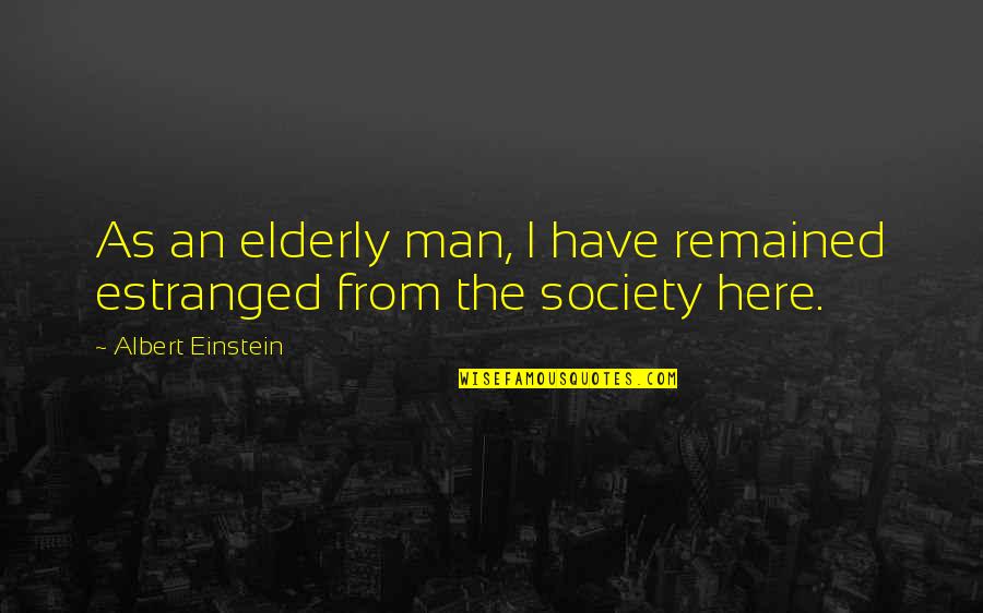Tobiah In Nehemiah Quotes By Albert Einstein: As an elderly man, I have remained estranged