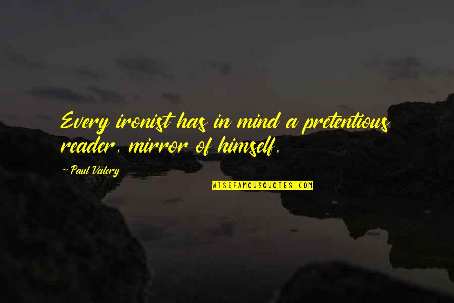 Tobiah Steinmetz Quotes By Paul Valery: Every ironist has in mind a pretentious reader,