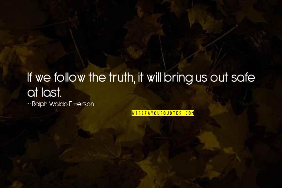 Tobiah Steinmetz Quotes By Ralph Waldo Emerson: If we follow the truth, it will bring