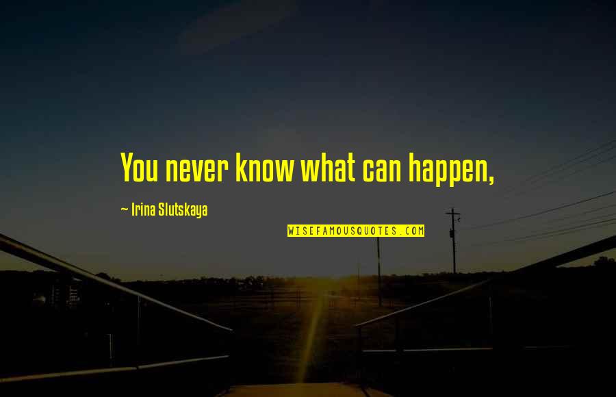 Tobias Dantzig Quotes By Irina Slutskaya: You never know what can happen,