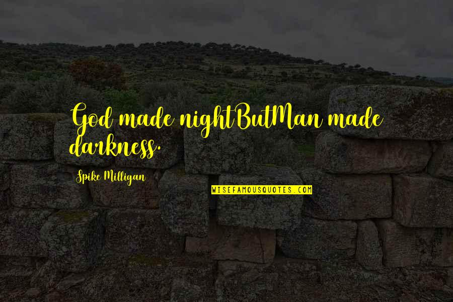 Tobias Dantzig Quotes By Spike Milligan: God made nightButMan made darkness.