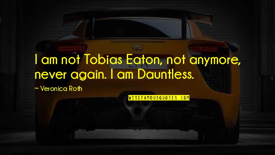 Tobias Eaton Quotes By Veronica Roth: I am not Tobias Eaton, not anymore, never