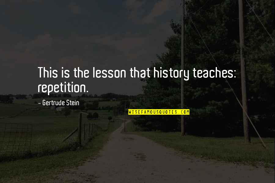 Tobias Funeral Home Quotes By Gertrude Stein: This is the lesson that history teaches: repetition. Tobias Funeral Home Quotes By Gertrude Stein: This is the lesson that history teaches: repetition.