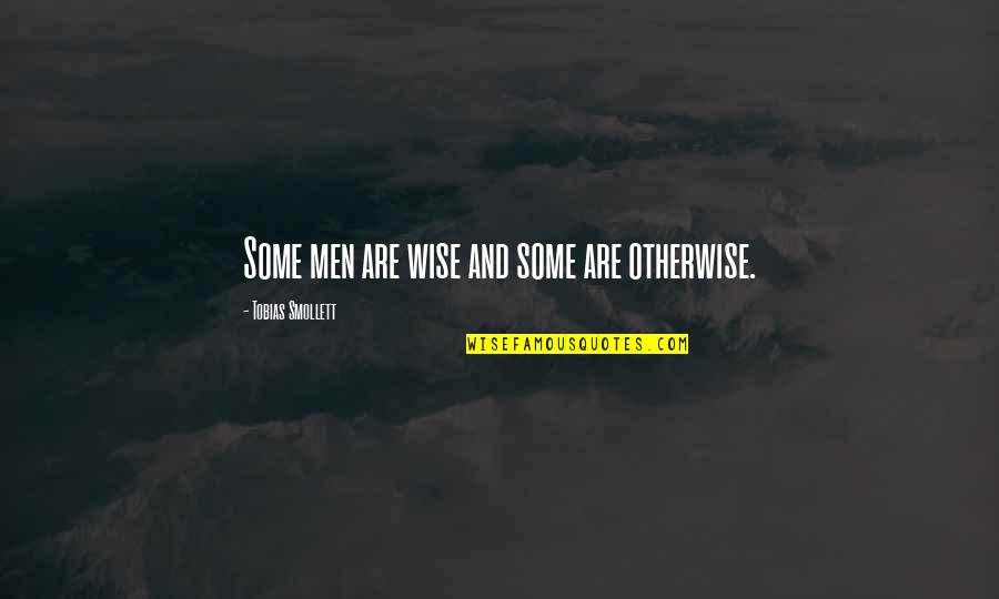 Tobias G. Smollett Quotes By Tobias Smollett: Some men are wise and some are otherwise.