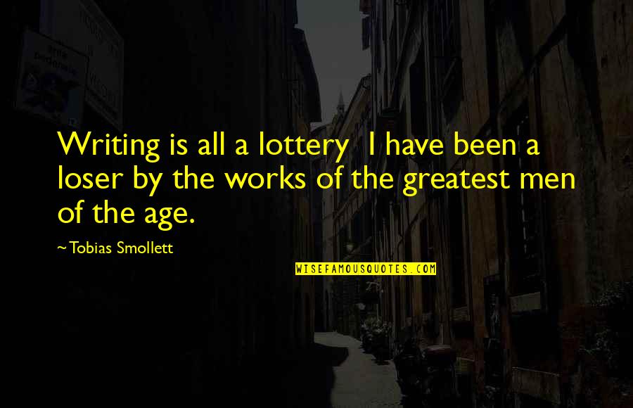 Tobias G. Smollett Quotes By Tobias Smollett: Writing is all a lottery I have been