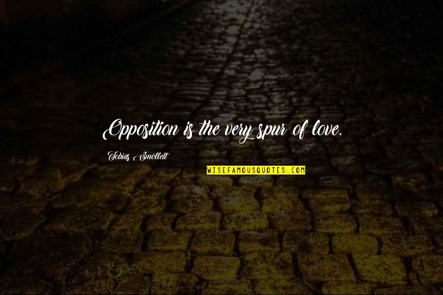 Tobias G. Smollett Quotes By Tobias Smollett: Opposition is the very spur of love.