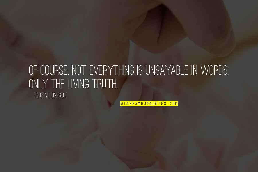 Tobias George Smollett Quotes By Eugene Ionesco: Of course, not everything is unsayable in words,