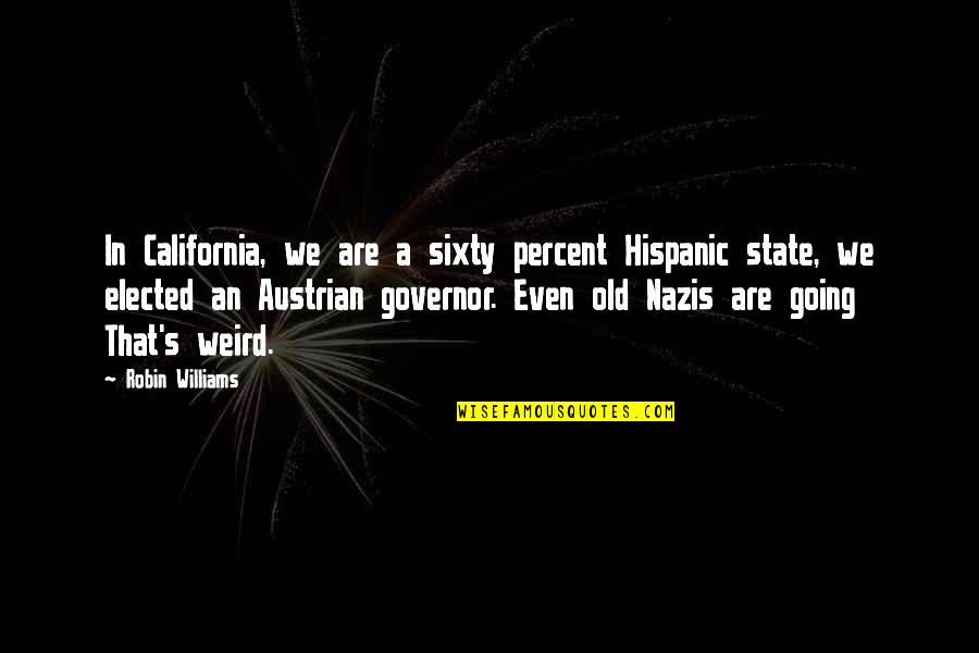 Tobias Hankel Quotes By Robin Williams: In California, we are a sixty percent Hispanic