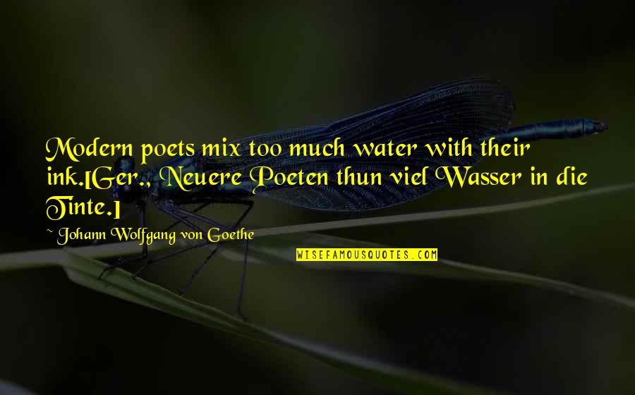 Tobias Sammet Quotes By Johann Wolfgang Von Goethe: Modern poets mix too much water with their