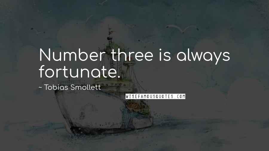 Tobias Smollett quotes: Number three is always fortunate.