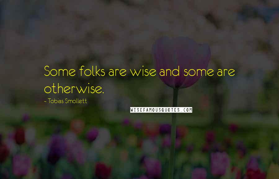 Tobias Smollett quotes: Some folks are wise and some are otherwise.