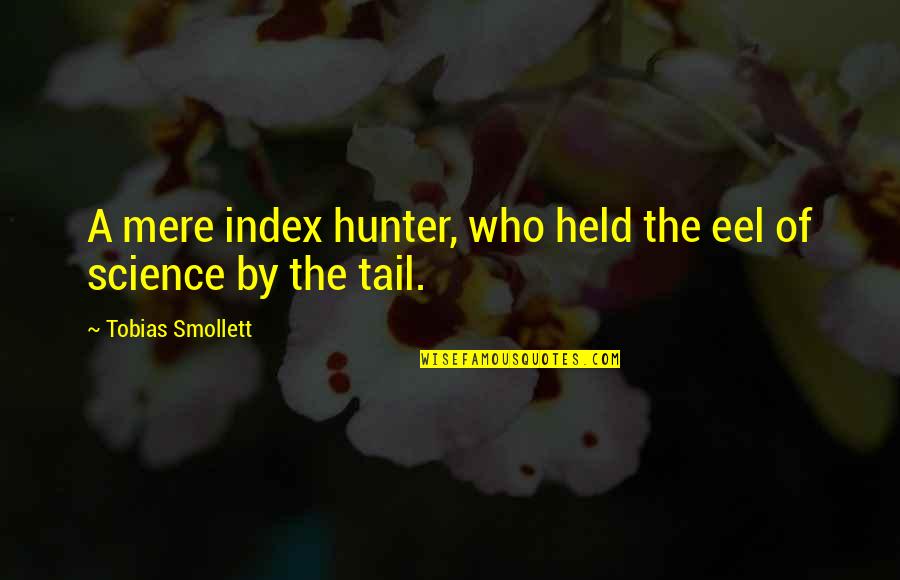 Tobias Smollett Quotes By Tobias Smollett: A mere index hunter, who held the eel