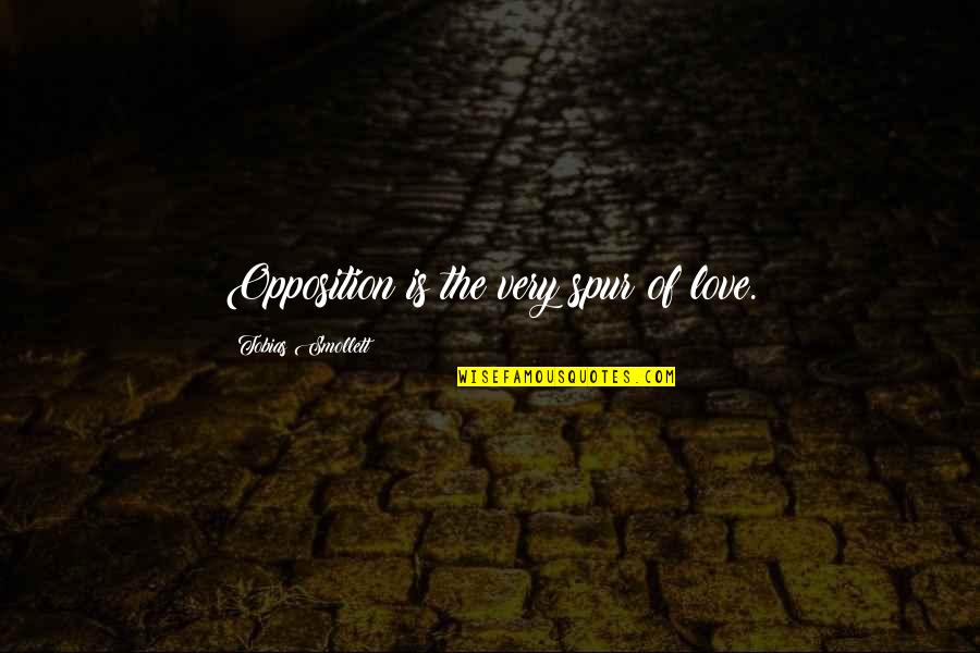 Tobias Smollett Quotes By Tobias Smollett: Opposition is the very spur of love.