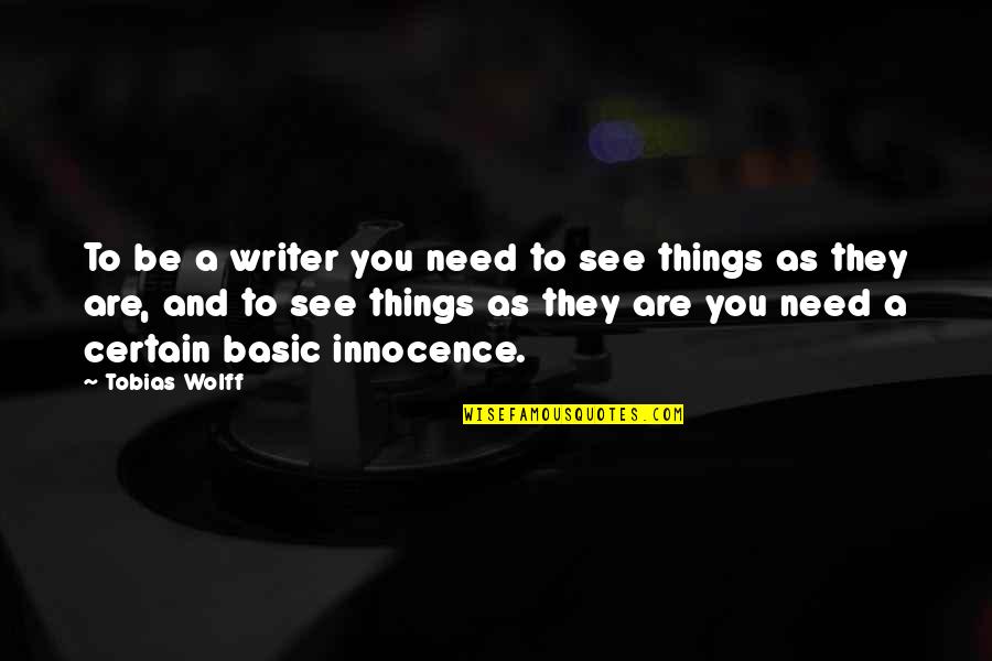 Tobias's Quotes By Tobias Wolff: To be a writer you need to see Tobias's Quotes By Tobias Wolff: To be a writer you need to see