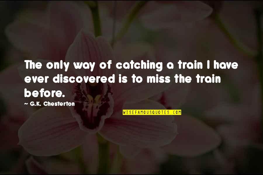 Tobillos Lastimados Quotes By G.K. Chesterton: The only way of catching a train I Tobillos Lastimados Quotes By G.K. Chesterton: The only way of catching a train I