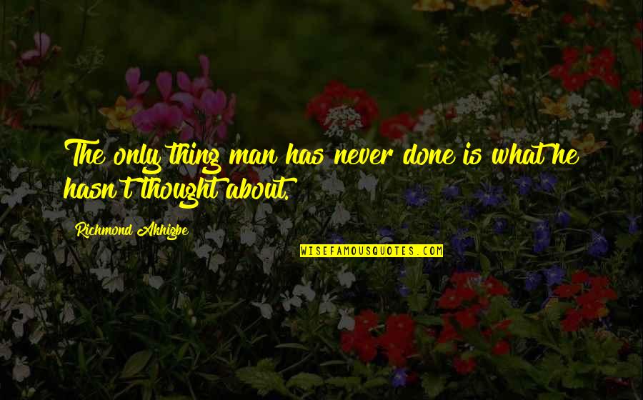 Tobillos Lastimados Quotes By Richmond Akhigbe: The only thing man has never done is Tobillos Lastimados Quotes By Richmond Akhigbe: The only thing man has never done is
