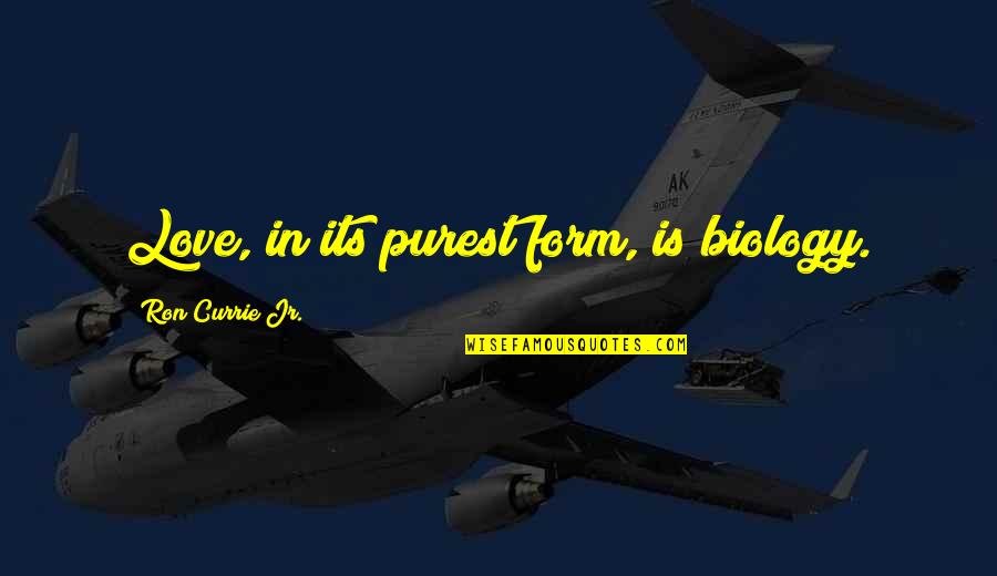Tobillos Lastimados Quotes By Ron Currie Jr.: Love, in its purest form, is biology. Tobillos Lastimados Quotes By Ron Currie Jr.: Love, in its purest form, is biology.