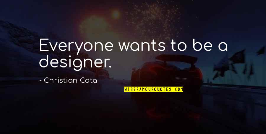 Tobins Pizza Quotes By Christian Cota: Everyone wants to be a designer.