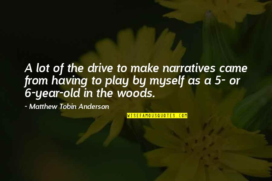 Tobin's Quotes By Matthew Tobin Anderson: A lot of the drive to make narratives