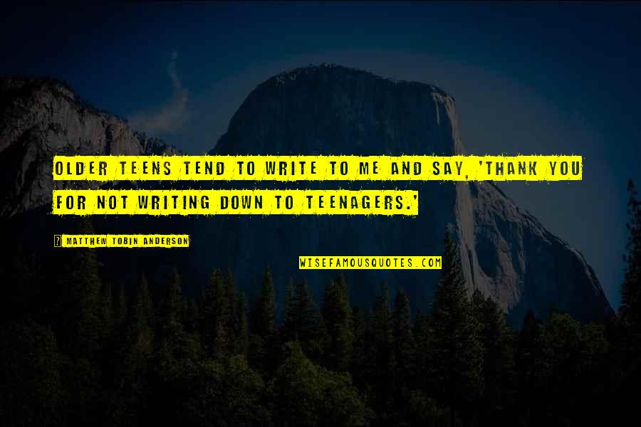 Tobin's Quotes By Matthew Tobin Anderson: Older teens tend to write to me and