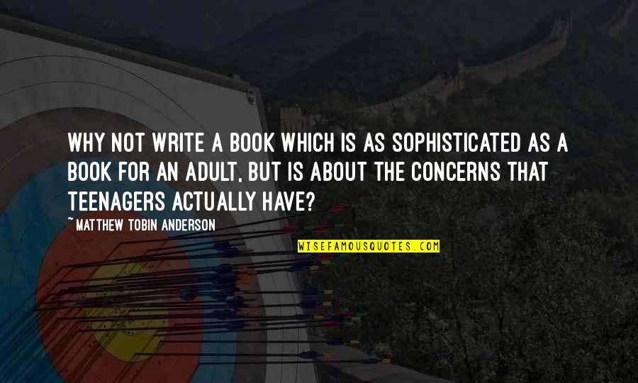 Tobin's Quotes By Matthew Tobin Anderson: Why not write a book which is as