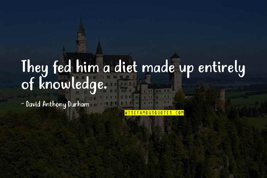 Tobita Clopotelul Quotes By David Anthony Durham: They fed him a diet made up entirely Tobita Clopotelul Quotes By David Anthony Durham: They fed him a diet made up entirely